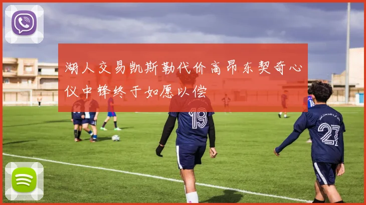 湖人交易凯斯勒代价高昂东契奇心仪中锋终于如愿以偿